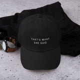 That's What She Said Embroidered Dad Hat (White Script)