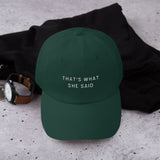 That's What She Said Embroidered Dad Hat (White Script)